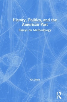 Hardcover History, Politics, and the American Past: Essays on Methodology Book