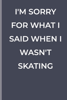 Paperback I'm Sorry for What I Said When I Wasn't Skating: funny lined book for Skating Book