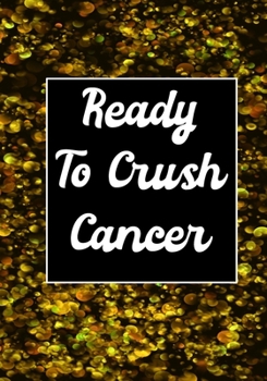 Ready To Crush Cancer: Funny Cancer Gifts For Women - Cancer Survivor Gifts For Women & Men  (7x10) Lined Journal Notebooks