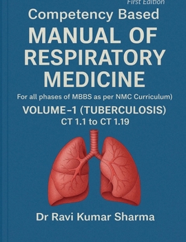 Paperback Competency based MANUAL OF RESPIRATORY MEDICINE Volume 1 ( Tuberculosis ) CT 1.1 to CT 1.19: (For all phases of MBBS as per NMC Curriculum) Book