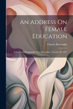 Paperback An Address On Female Education: Delivered in Portsmouth, 'new-Hampshire, October 26, 1827 Book