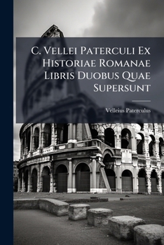 Paperback C. Vellei Paterculi Ex Historiae Romanae Libris Duobus Quae Supersunt: Apparatu Critico Adiecto Edidit Carolus Halm Book
