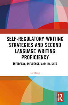 Hardcover Self-regulatory Writing Strategies and Second Language Writing Proficiency: Interplay, Influence, and Insights Book