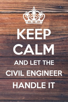 Paperback Keep Calm and Let The Civil Engineer Handle it: 6x9" Dot Bullet Notebook/Journal Funny Gift Idea Book