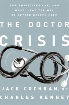 Hardcover The Doctor Crisis: How Physicians Can, and Must, Lead the Way to Better Health Care Book