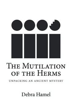 Paperback The Mutilation of the Herms: Unpacking an Ancient Mystery Book