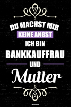Du Machst Mir Keine Angst Ich Bin Bankkauffrau und Mutter Notizbuch : Bankkauffrau Journal DIN A5 Liniert 120 Seiten Geschenk