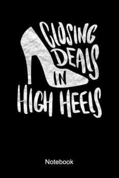 Closing Deals In High Heels Notebook: Lined Notebook For A Real Estate Agent Woman Or A Realtor Who Is Selling Homes For Clients