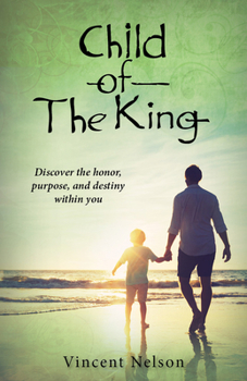 Child of the King: Discover the Honor, Purpose, and Destiny Already Within
