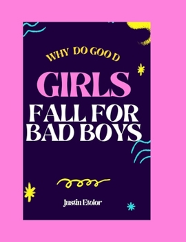 Paperback Why Do Good Girls Fall For Bad Boys: Breaking The Cycles, Healing Hearts, Building Healthy And Lasting Love Book