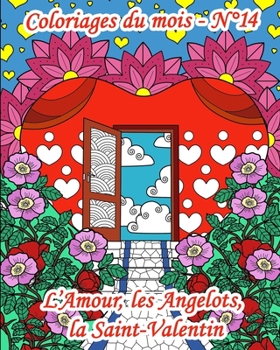 Coloriages du mois - N°14 - L’Amour, les Angelots, la Saint-Valentin: 25 coloriages pour adultes autour de l’amour : des cœurs, des anges, des ... (Coloriages Adultes du mois)