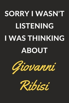 Sorry I Wasn't Listening I Was Thinking About Giovanni Ribisi: Giovanni Ribisi Journal Notebook to Write Down Things, Take Notes, Record Plans or Keep Track of Habits (6" x 9" - 120 Pages)