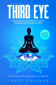 Paperback Third Eye: Chakra Healing for Beginners, Third Eye Awakening and Balance Chakras. Methods to Increase Psychic Abilities and Your Book