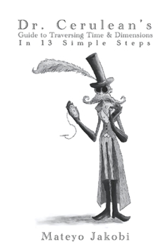 Paperback Dr. Cerulean's Guide to Traversing Time & Dimensions in 13 Simple Steps Book