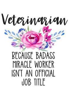 Paperback Veterinarian Because Badass Miracle Worker Isn't an Official Job Title: Lined Journal Notebook for Veterinarians, Small or Large Animal Vets, Equine V Book