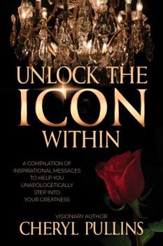 Paperback Unlock the ICON Within: A Compilation of Inspirational Messages to Help You Unapologetically Step Into Your Greatness Book