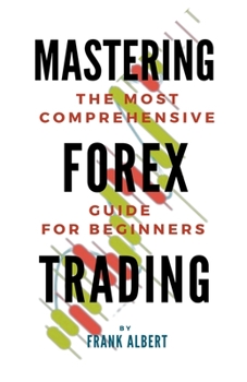 Paperback Mastering Forex Trading: The Most Comprehensive Guide For Beginners Book