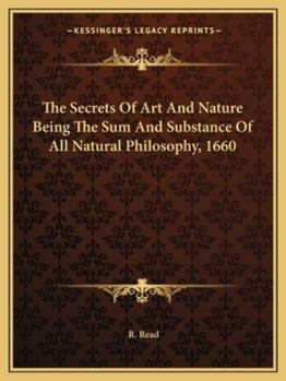 Paperback The Secrets Of Art And Nature Being The Sum And Substance Of All Natural Philosophy, 1660 Book