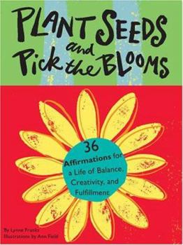 Paperback Plant Seeds and Pick the Blooms: 36 Affirmations for a Life of Balance, Creativity, and Fulfillment Book