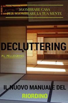 Paperback Decluttering: il nuovo metodo del riordino della casa e della mente, ovvero riorganizzare casa, decluttering, decluttering italiano, [Italian] Book