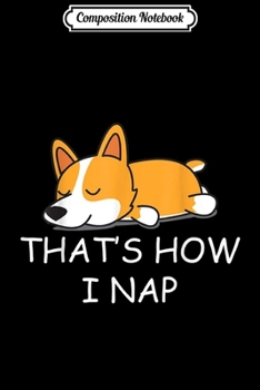 Paperback Composition Notebook: Nope Funny Lazy Corgi - That s How I Nap Journal/Notebook Blank Lined Ruled 6x9 100 Pages Book