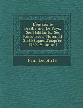 Paperback L'amazonie Br&#65533;silienne: Le Pays, Ses Habitants, Ses Ressources, Notes Et Statistiques Jusqu'en 1920, Volume 1 [French] Book