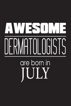 Paperback Awesome Dermatologists Are Born In July: Dermatology Birthday Gift Appreciation Notebook Book