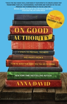 Paperback On Good Authority: 7 Steps to Prepare, Promote and Profit from a How-To Book That Makes You the Go-to Expert Book