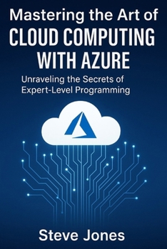 Mastering the Art of Cloud Computing with Azure: Unraveling the Secrets of Expert-Level Programming