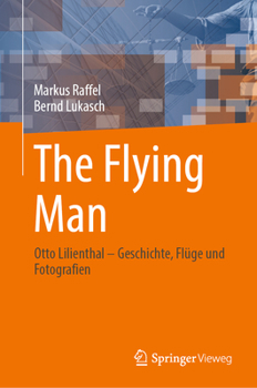 Hardcover The Flying Man: Otto Lilienthal - Geschichte, Flüge Und Fotografien [German] Book