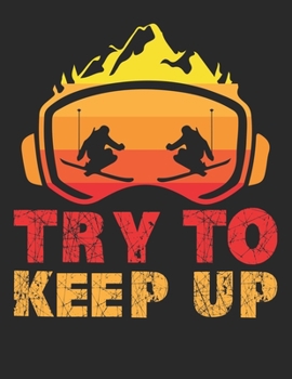 Ski und Snowboard Reisetagebuch: Notizbuch für alle Wintersportler ? Mit über 100 vorgefertigten Seiten genug Platz für alle Winterurlaube  ? Notiere ... ? Motiv: Try to keep up 8 (German Edition)