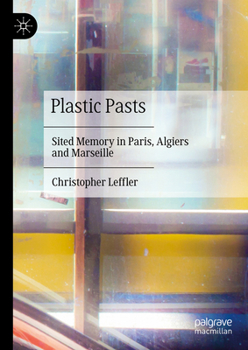 Hardcover Plastic Pasts: Sited Memory in Paris, Algiers and Marseille Book