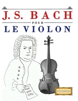 Paperback J. S. Bach pour le Violon: 10 pièces faciles pour le Violon débutant livre [French] Book