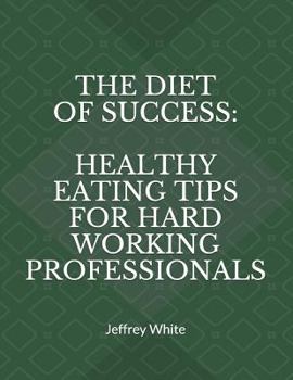 Paperback The Diet of Success: Healthy Eating Tips For Hard Working Professionals Book