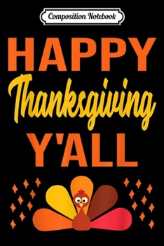 Composition Notebook: Happy Thanksgiving Day Ya'll Cute Holiday Party Turkey Gift  Journal/Notebook Blank Lined Ruled 6x9 100 Pages