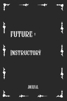 future Instructorÿ : best gift Birthday/ Valentine's Day gift/Anniversary for friendS . Coworker ,FAMILY.: Lined Notebook / Journal Gift, 120 Pages, 6x9, Soft Cover, Matte Finish