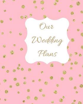Paperback Our Wedding Plans: Complete Wedding Plan Guide to Help the Bride & Groom Organize Their Big Day. Pink Cover Design with Gold Polka Dots Book
