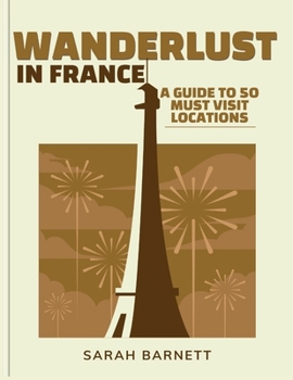 Paperback Wanderlust in France: A Guide to 50 Must-Visit Locations Book