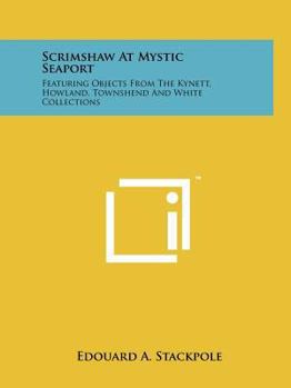Paperback Scrimshaw At Mystic Seaport: Featuring Objects From The Kynett, Howland, Townshend And White Collections Book