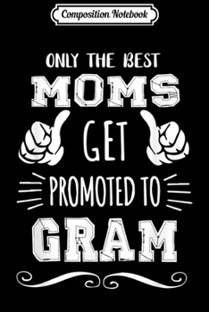 Paperback Composition Notebook: Best Moms Get Promoted Gram Funny Mother's Day Gift Grandma Journal/Notebook Blank Lined Ruled 6x9 100 Pages Book