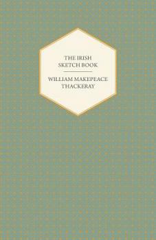 Paperback The Irish Sketch Book - Works of William Makepeace Thackery Book