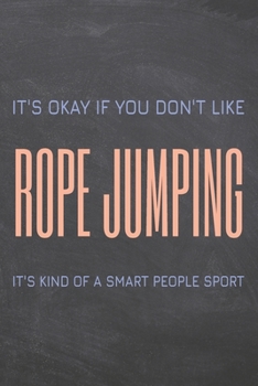 It's Okay if you don't like Rope Jumping: Notebook, Planner or Journal - Size 6 x 9 - 110 Dot Grid Pages - Office Equipment, Supplies, Gear - Funny Rope Jumping Gift Idea for Christmas or Birthday