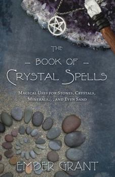 Paperback The Book of Crystal Spells: Magical Uses for Stones, Crystals, Minerals... and Even Sand Book