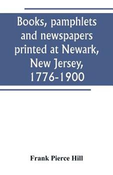 Paperback Books, pamphlets and newspapers printed at Newark, New Jersey, 1776-1900 Book