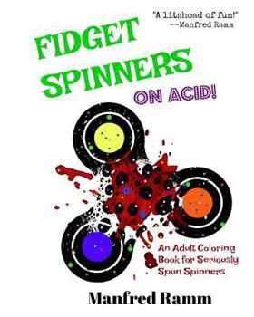 Fidget Spinners on Acid!: An Adult Coloring Book for Seriously Spun Spinners