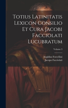 Hardcover Totius Latinitatis Lexicon Consilio Et Cura Jacobi Facciolati Lucubratum; Volume 3 [Latin] Book