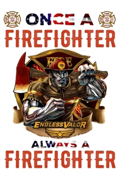 Paperback Once A Firefighter Endless Valor Always A Firefighter: Firefighter Gifts For Men - Firefighter Gifts For Women Diary - 6x9 Inch - 120 Pages -Keep Trac Book