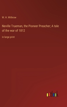 Hardcover Neville Trueman, the Pioneer Preacher; A tale of the war of 1812: in large print Book