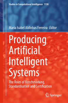 Hardcover Producing Artificial Intelligent Systems: The Roles of Benchmarking, Standardisation and Certification Book