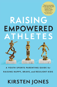 Paperback Raising Empowered Athletes: A Youth Sports Parenting Guide for Raising Happy, Brave, and Resilient Kids Book